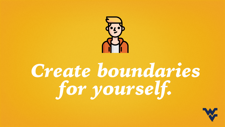 Create boundaries for yourself.