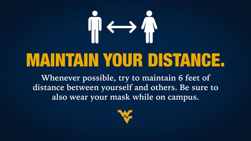 Maintain your distance - whenever possible, try to maintain 6 feet of distance between yourself and others. Be sure to also wear your mask while on campus.