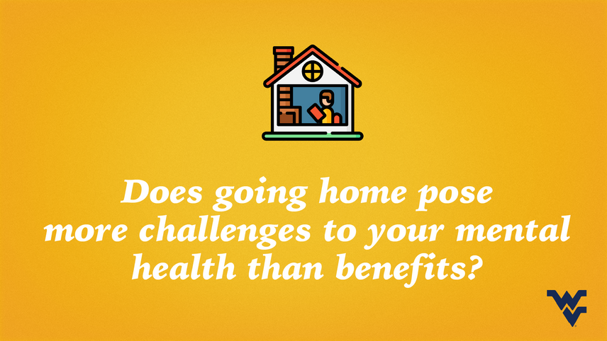 Does going home pose more challenges to your mental health than benefits?
