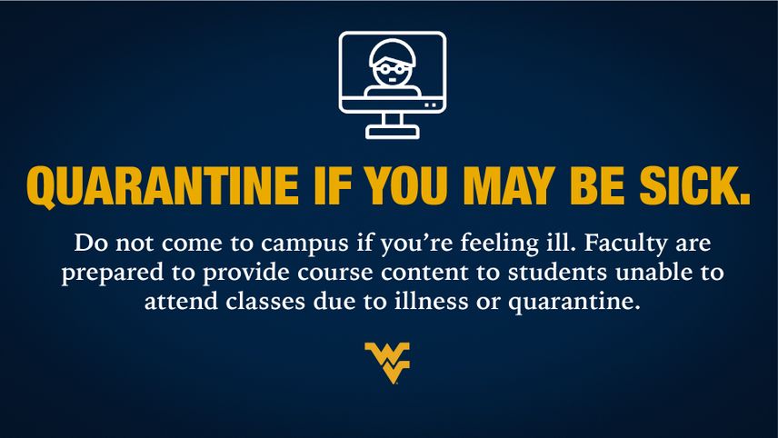 Quarantine if you are sick. Do not come to campus if you believe you may be showing symptoms of COVID-19 infection.